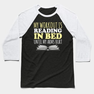 My Workout Is Reading In Bed Until My Arm Hurts - Books Baseball T-Shirt